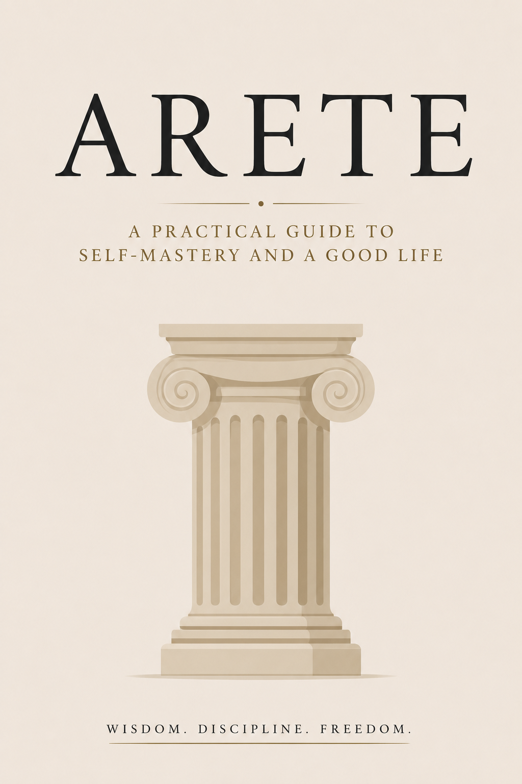 Arete, a Practical Guide to Self Mastery and a Good Life